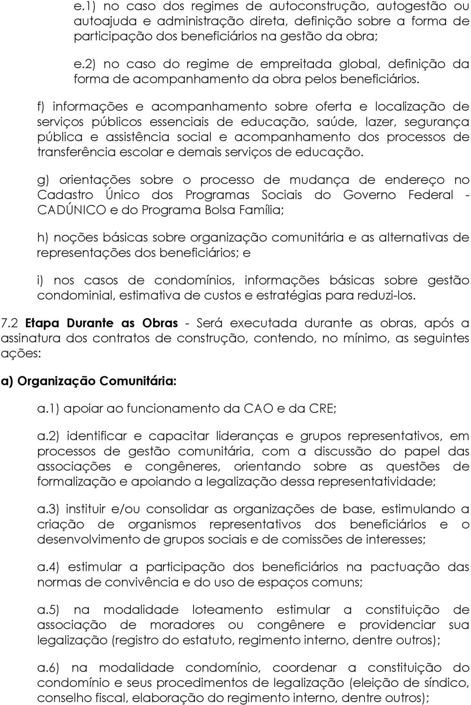 f) informações e acompanhamento sobre oferta e localização de serviços públicos essenciais de educação, saúde, lazer, segurança pública e assistência social e acompanhamento dos processos de