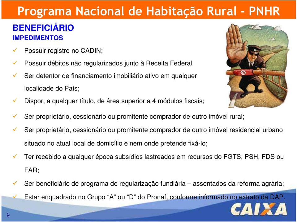 promitente comprador de outro imóvel residencial urbano situado no atual local de domicílio e nem onde pretende fixá-lo; Ter recebido a qualquer época subsídios lastreados em recursos do