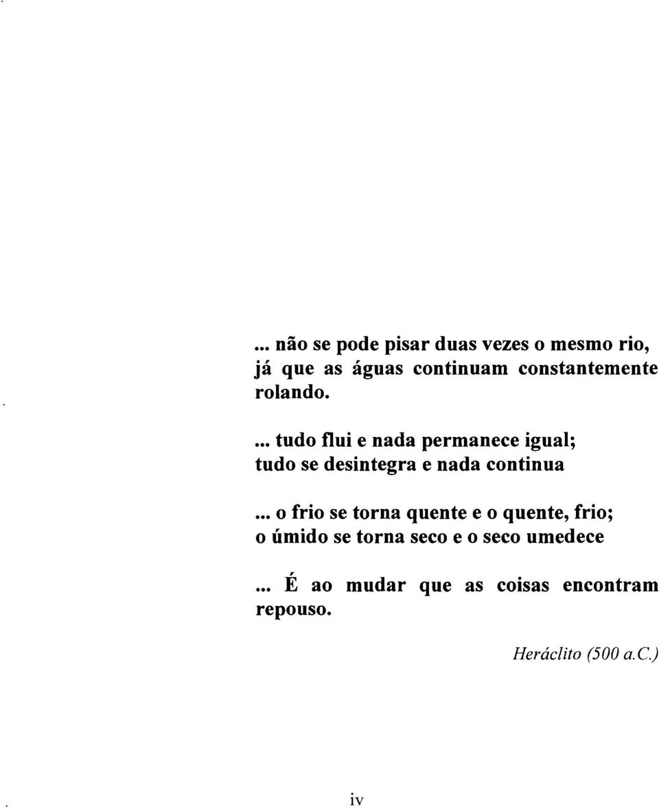 ... tudo flui e nada permanece igual; tudo se desintegra e nada continua.