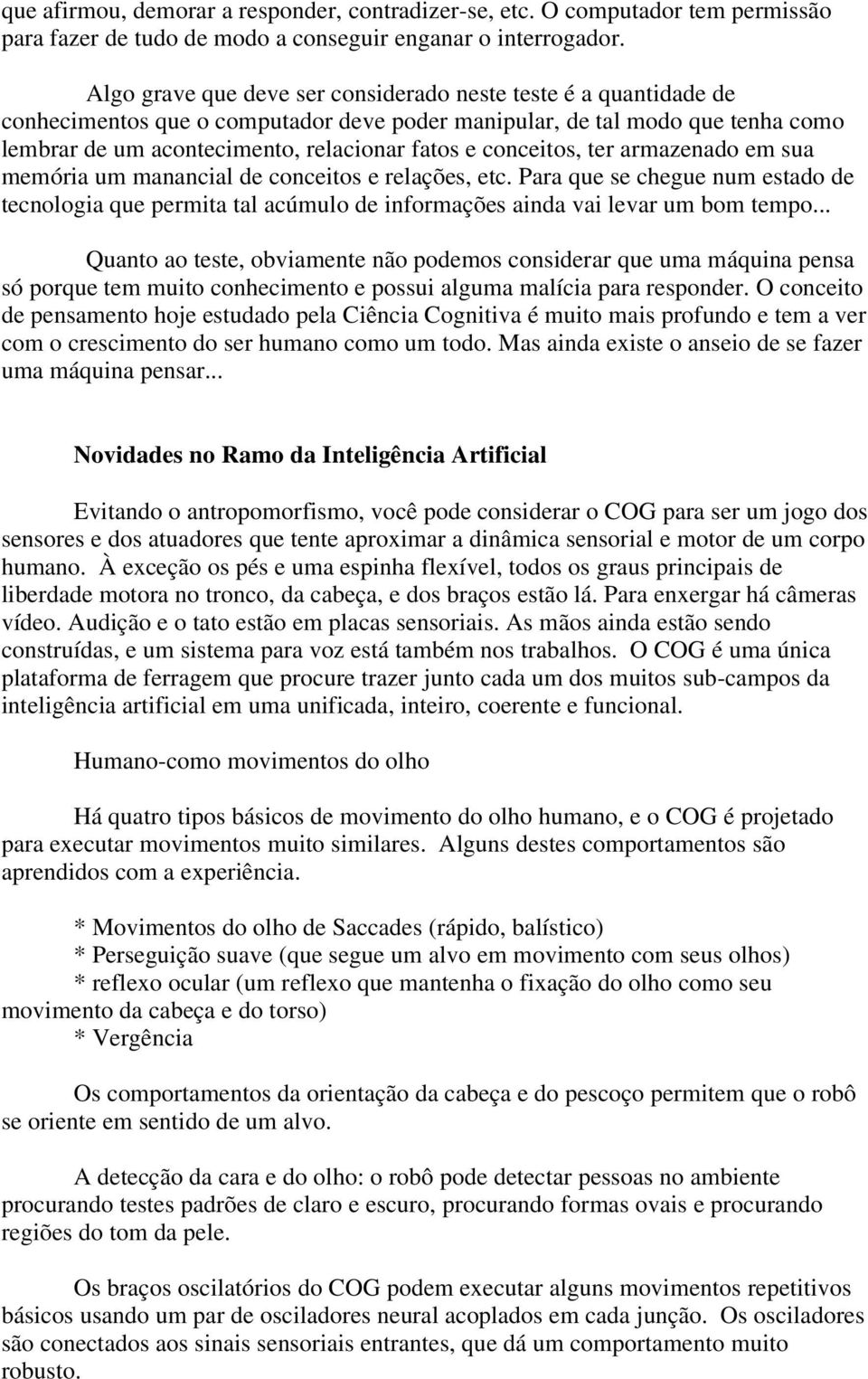 conceitos, ter armazenado em sua memória um manancial de conceitos e relações, etc. Para que se chegue num estado de tecnologia que permita tal acúmulo de informações ainda vai levar um bom tempo.