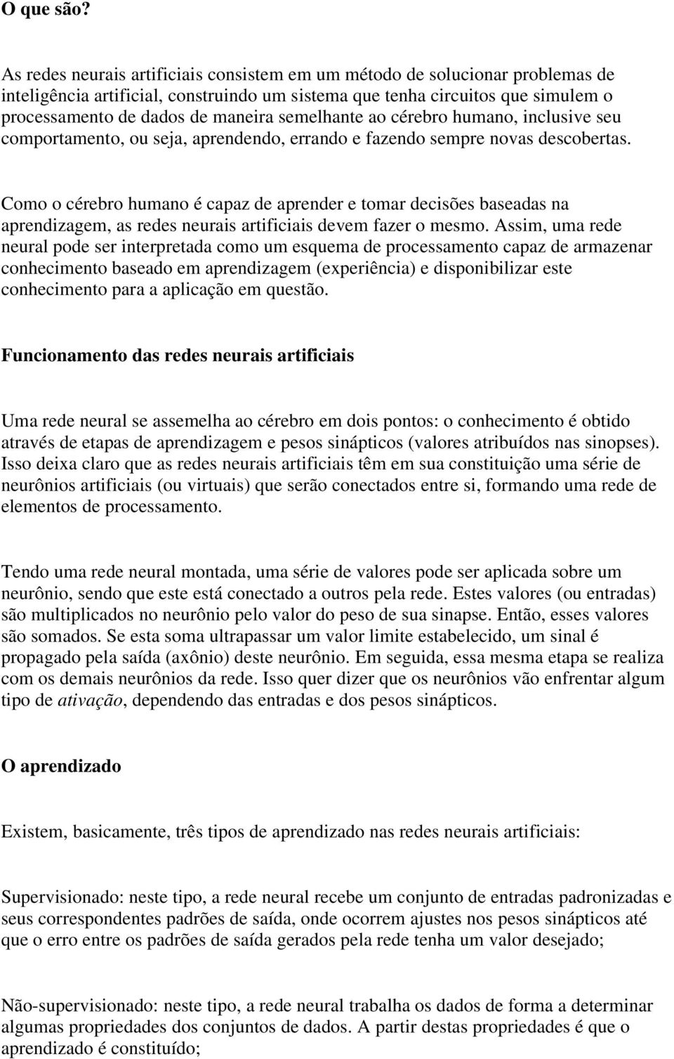 semelhante ao cérebro humano, inclusive seu comportamento, ou seja, aprendendo, errando e fazendo sempre novas descobertas.