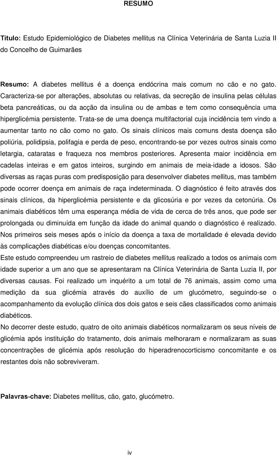 persistente. Trata-se de uma doença multifactorial cuja incidência tem vindo a aumentar tanto no cão como no gato.