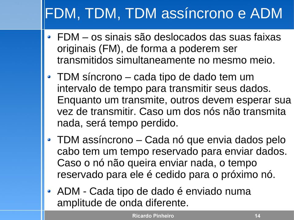 Caso um dos nós não transmita nada, será tempo perdido. TDM assíncrono Cada nó que envia dados pelo cabo tem um tempo reservado para enviar dados.