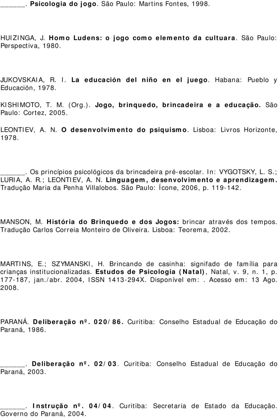Lisboa: Livros Horizonte, 1978.. Os princípios psicológicos da brincadeira pré-escolar. In: VYGOTSKY, L. S.; LURIA, A. R.; LEONTIEV, A. N. Linguagem, desenvolvimento e aprendizagem.