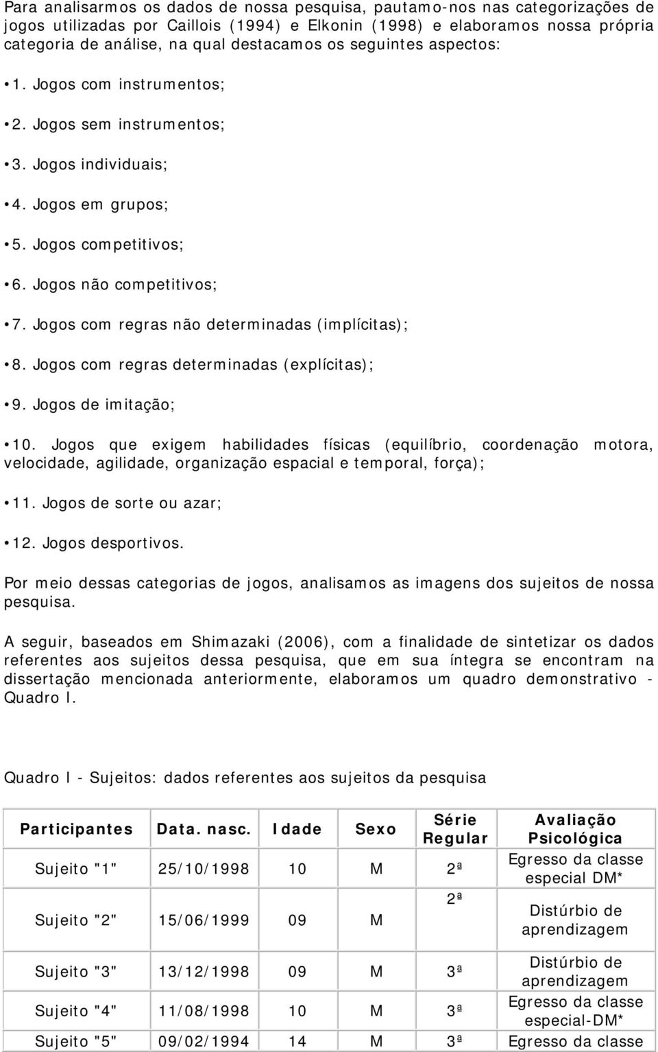 Jogos com regras não determinadas (implícitas); 8. Jogos com regras determinadas (explícitas); 9. Jogos de imitação; 10.