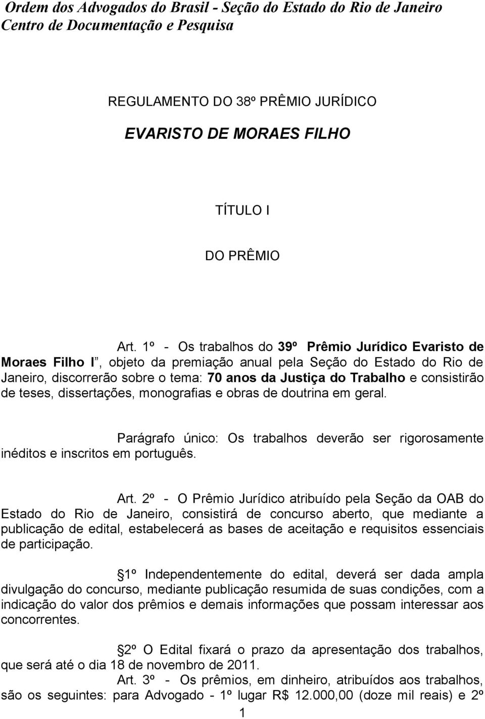 consistirão de teses, dissertações, monografias e obras de doutrina em geral. Parágrafo único: Os trabalhos deverão ser rigorosamente inéditos e inscritos em português. Art.