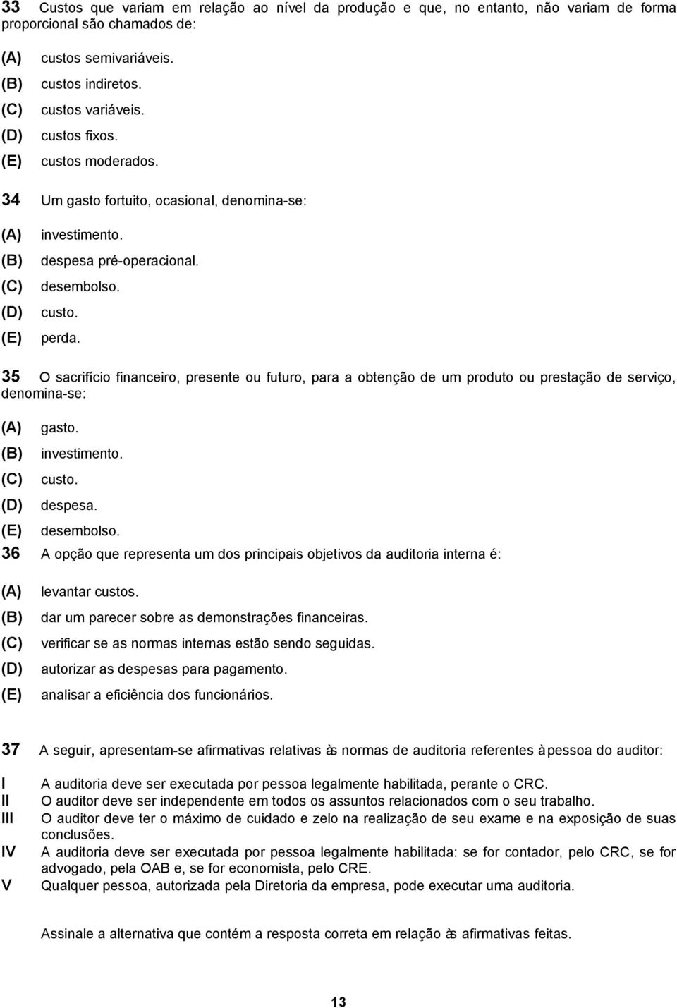 35 O sacrifício financeiro, presente ou futuro, para a obtenção de um produto ou prestação de serviço, denomina-se: gasto. investimento. custo. despesa. desembolso.