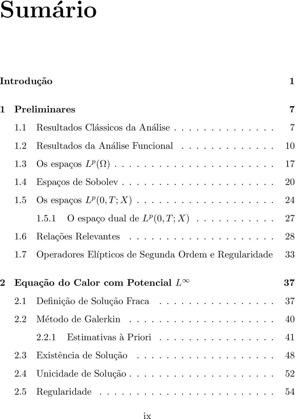 7 Operadores Elípticos de Segunda Ordem e Regularidade 33 2 Equação do Calor com Potencial L 37 2.1 Definição de Solução Fraca................ 37 2.2 Método de Galerkin.................... 40 2.