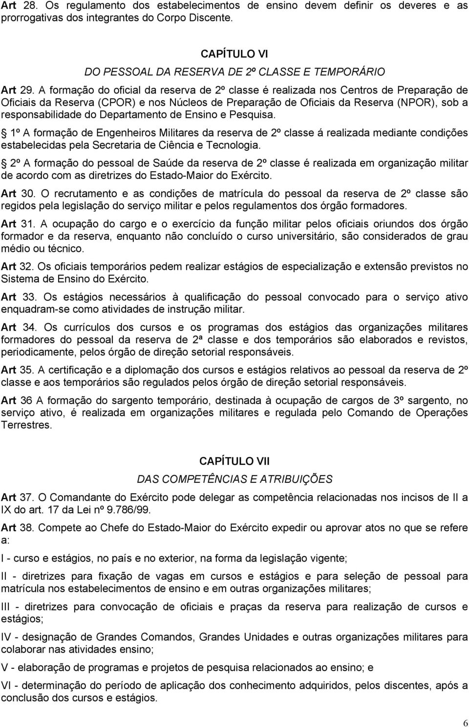 Departamento de Ensino e Pesquisa. 1º A formação de Engenheiros Militares da reserva de 2º classe á realizada mediante condições estabelecidas pela Secretaria de Ciência e Tecnologia.