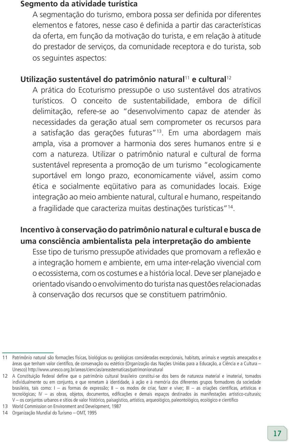 prática do Ecoturismo pressupõe o uso sustentável dos atrativos turísticos.