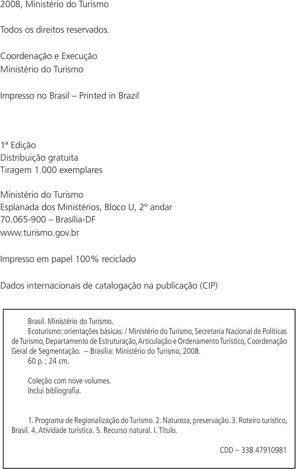 br Impresso em papel 100% reciclado Dados internacionais de catalogação na publicação (CIP) Brasil. Ministério do Turismo. Ecoturismo: orientações básicas.