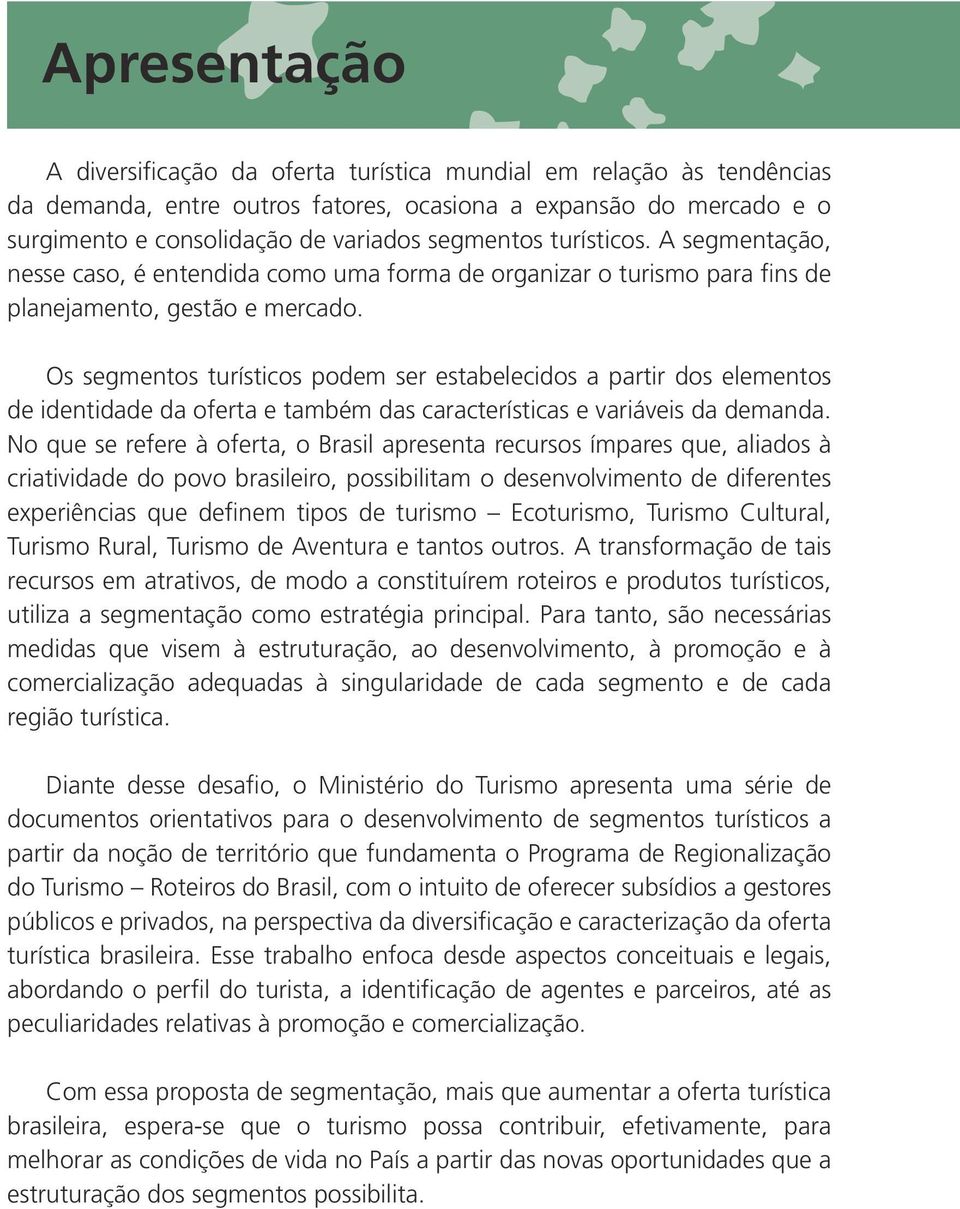 Os segmentos turísticos podem ser estabelecidos a partir dos elementos de identidade da oferta e também das características e variáveis da demanda.