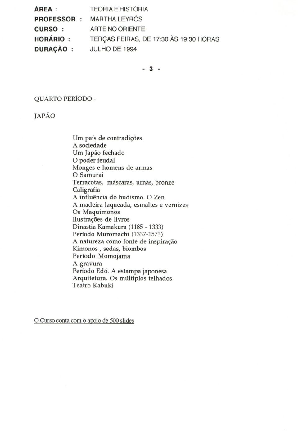 O Zen A madeira laqueada, esmaltes e vernizes Os Maquimonos Ilustrações de livros Dinastia Kamakura (1185-1333) Período M urom achi (1337-1573) A