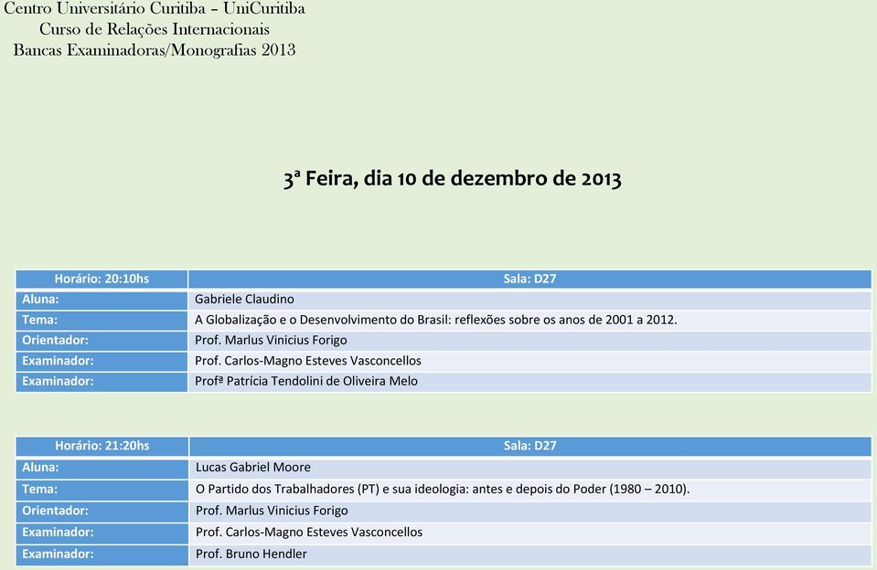 Marlus Vinicius Forigo Profª Patrícia Tendolini de Oliveira Melo Sala: D27 Lucas Gabriel