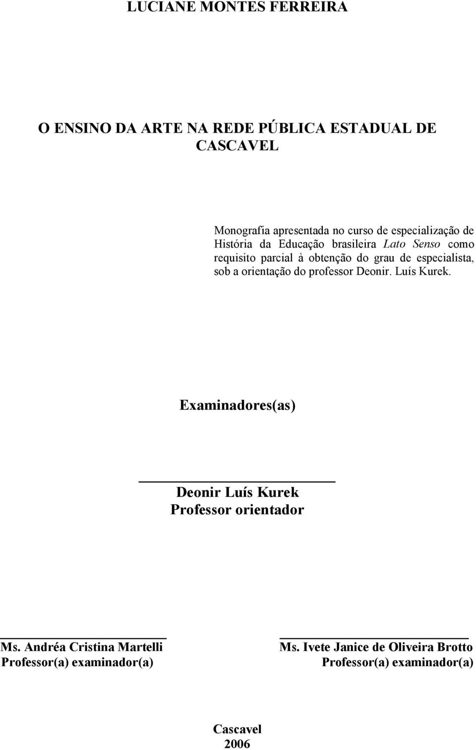 especialista, sob a orientação do professor Deonir. Luís Kurek.