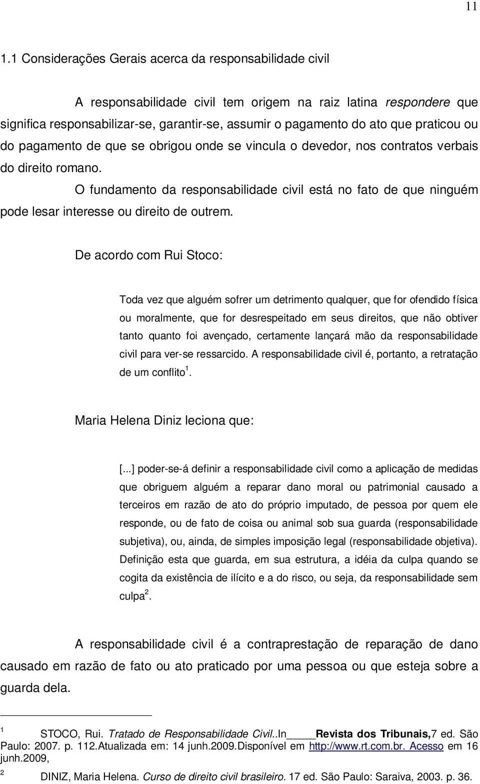 O fundamento da responsabilidade civil está no fato de que ninguém pode lesar interesse ou direito de outrem.