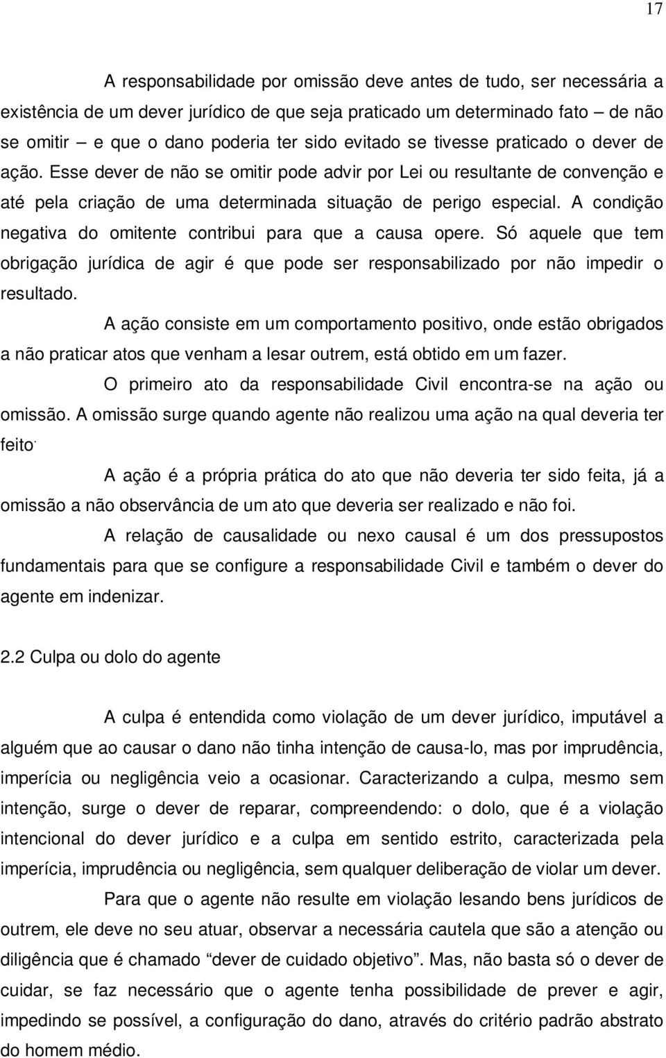 A condição negativa do omitente contribui para que a causa opere. Só aquele que tem obrigação jurídica de agir é que pode ser responsabilizado por não impedir o resultado.