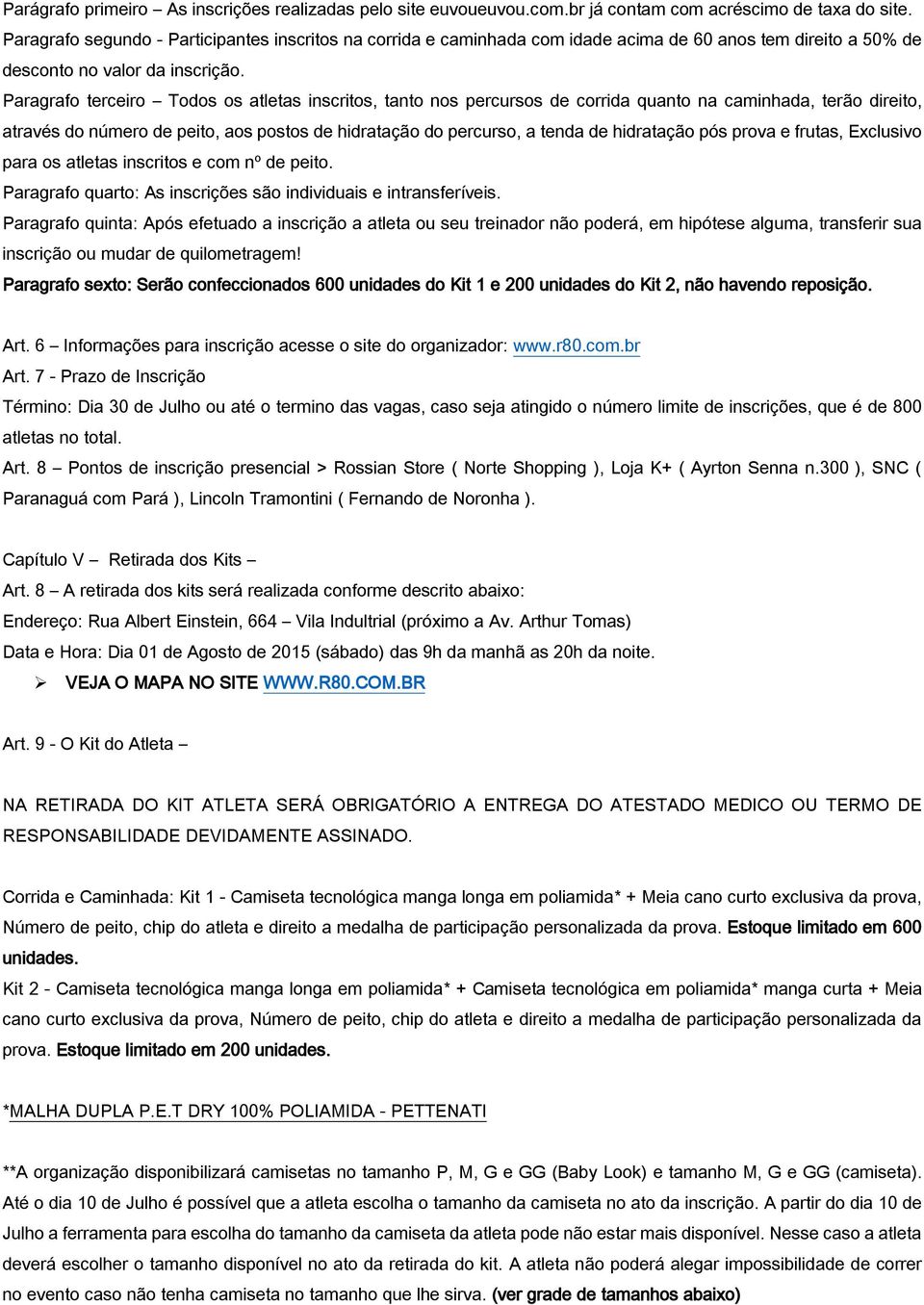 Paragrafo terceiro Todos os atletas inscritos, tanto nos percursos de corrida quanto na caminhada, terão direito, através do número de peito, aos postos de hidratação do percurso, a tenda de