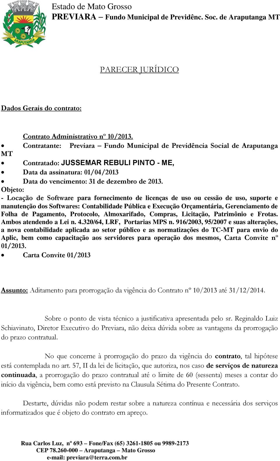 Objeto: - Locação de Software para fornecimento de licenças de uso ou cessão de uso, suporte e manutenção dos Softwares: Contabilidade Pública e Execução Orçamentária, Gerenciamento de Folha de