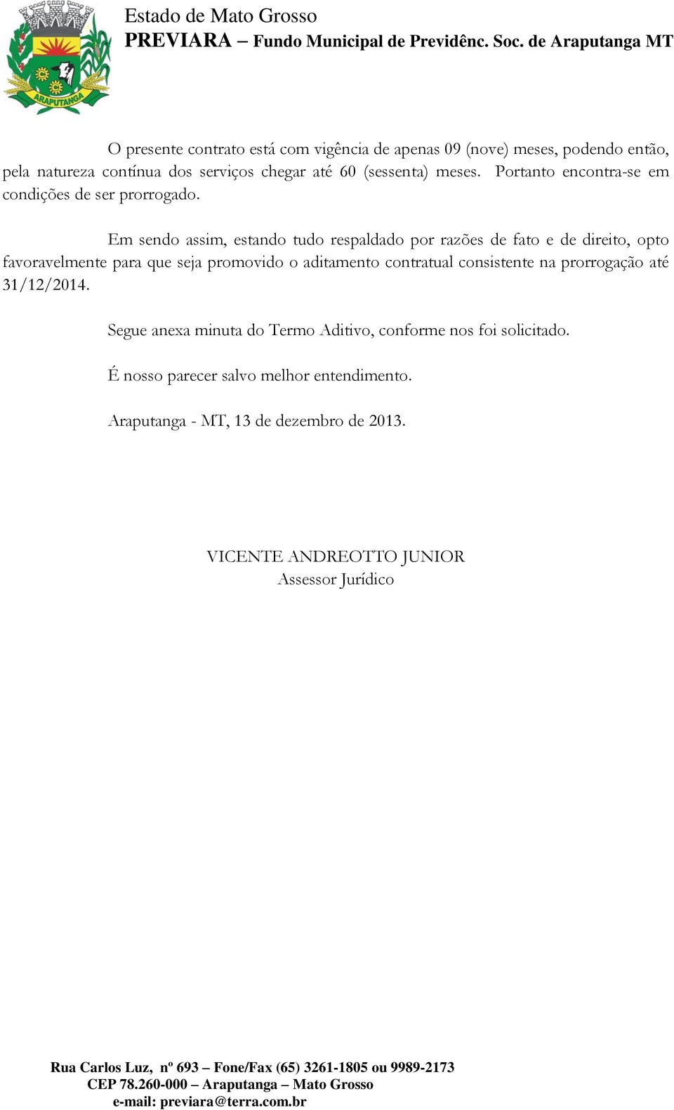 Em sendo assim, estando tudo respaldado por razões de fato e de direito, opto favoravelmente para que seja promovido o aditamento contratual