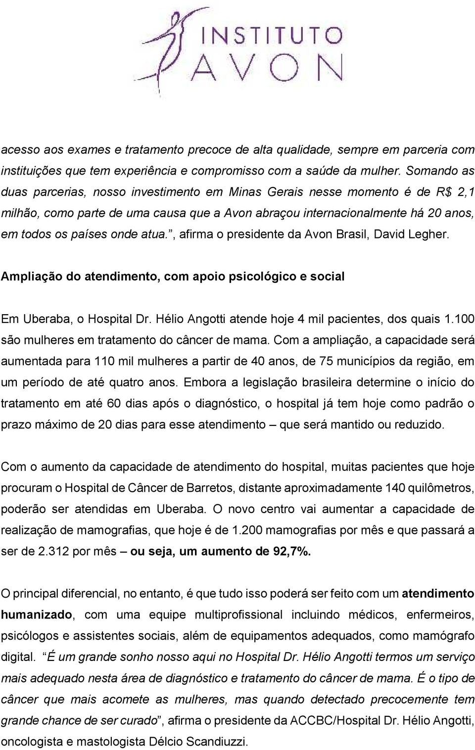 , afirma o presidente da Avon Brasil, David Legher. Ampliação do atendimento, com apoio psicológico e social Em Uberaba, o Hospital Dr. Hélio Angotti atende hoje 4 mil pacientes, dos quais 1.