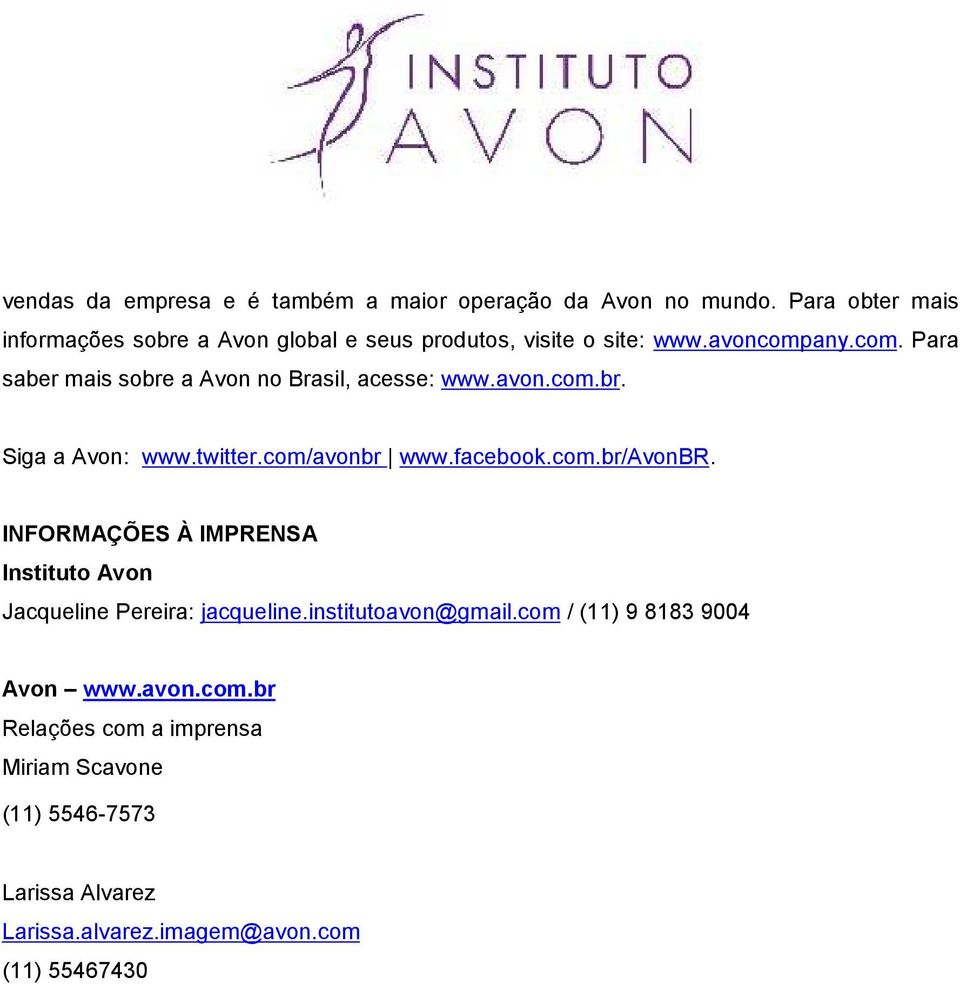 any.com. Para saber mais sobre a Avon no Brasil, acesse: www.avon.com.br. Siga a Avon: www.twitter.com/avonbr www.facebook.com.br/avonbr.