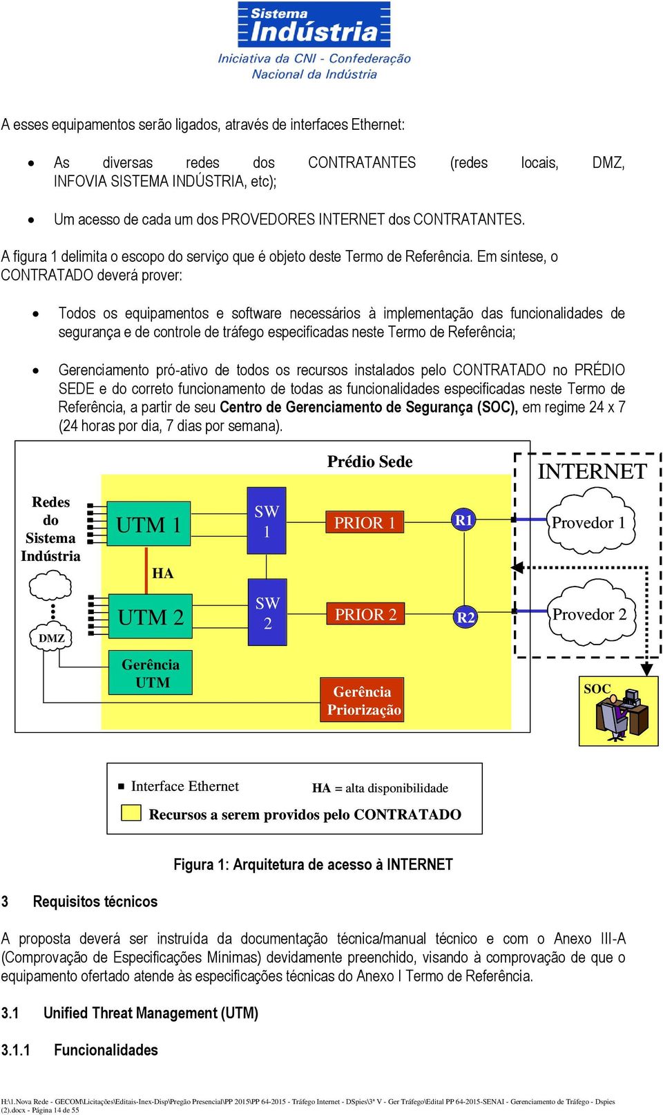 Em síntese, o CONTRATADO deverá prover: Todos os equipamentos e software necessários à implementação das funcionalidades de segurança e de controle de tráfego especificadas neste Termo de Referência;