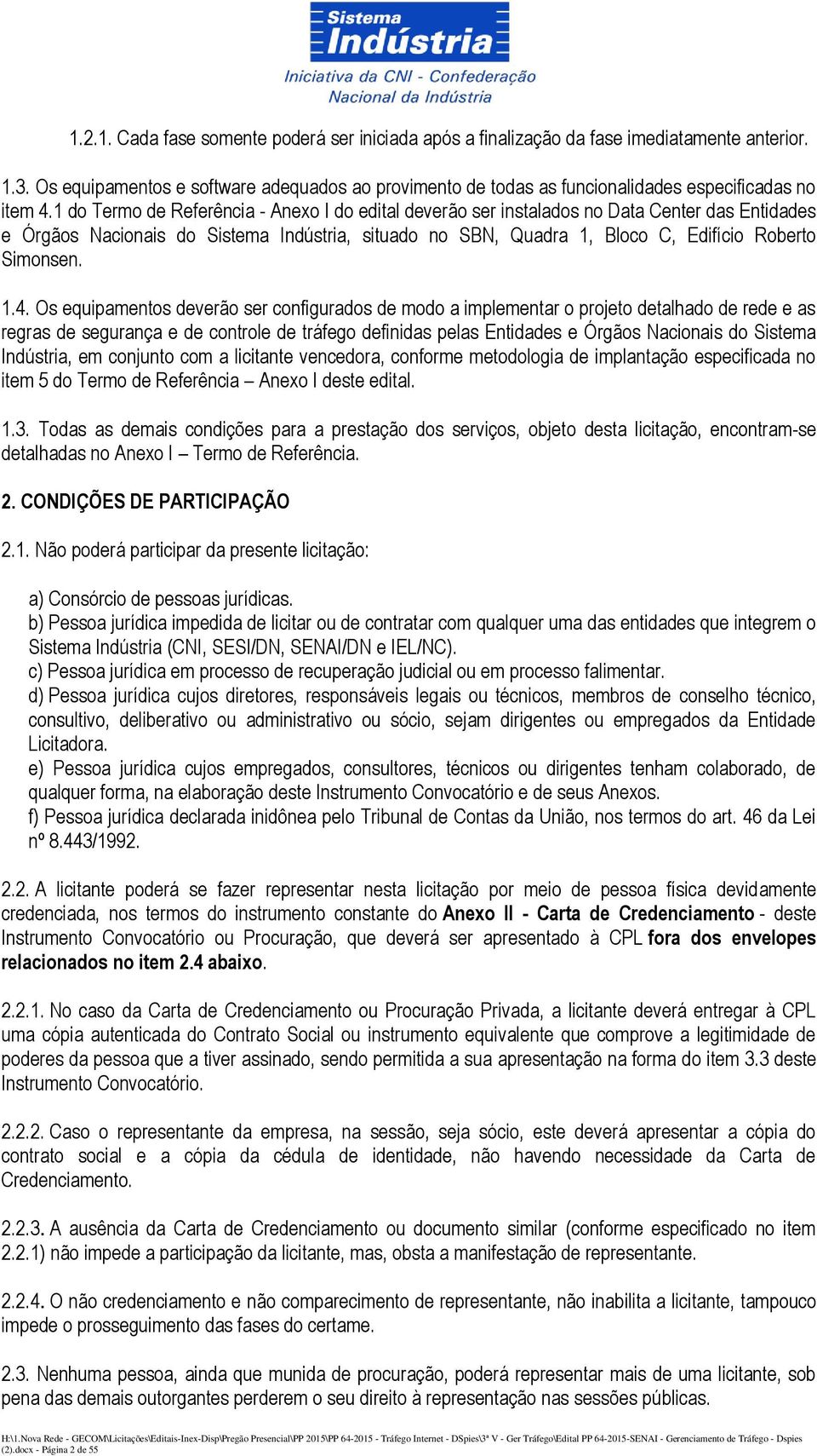 1 do Termo de Referência - Anexo I do edital deverão ser instalados no Data Center das Entidades e Órgãos Nacionais do Sistema Indústria, situado no SBN, Quadra 1, Bloco C, Edifício Roberto Simonsen.