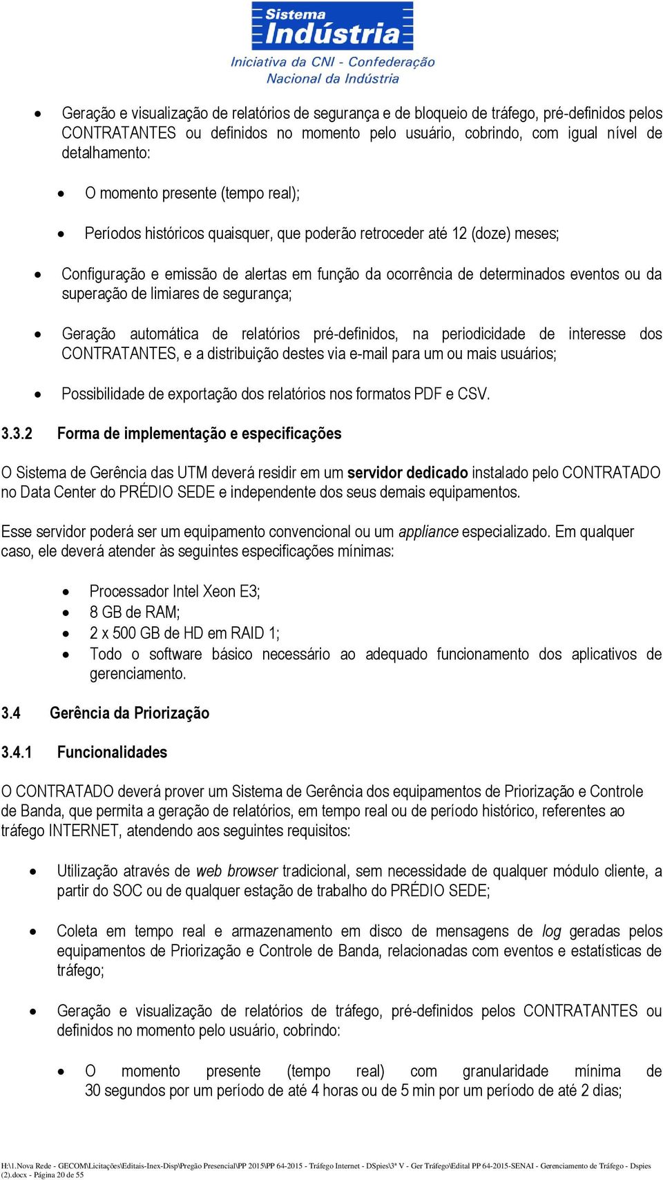 limiares de segurança; Geração automática de relatórios pré-definidos, na periodicidade de interesse dos CONTRATANTES, e a distribuição destes via e-mail para um ou mais usuários; Possibilidade de