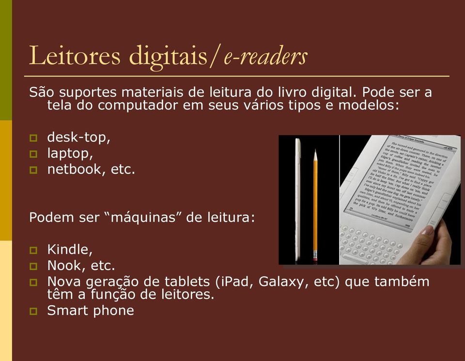 laptop, netbook, etc. Podem ser máquinas de leitura: Kindle, Nook, etc.