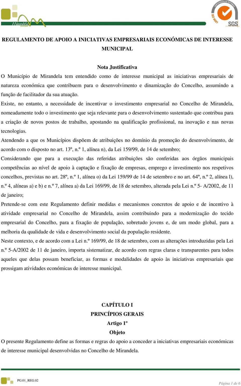 Existe, no entanto, a necessidade de incentivar o investimento empresarial no Concelho de Mirandela, nomeadamente todo o investimento que seja relevante para o desenvolvimento sustentado que