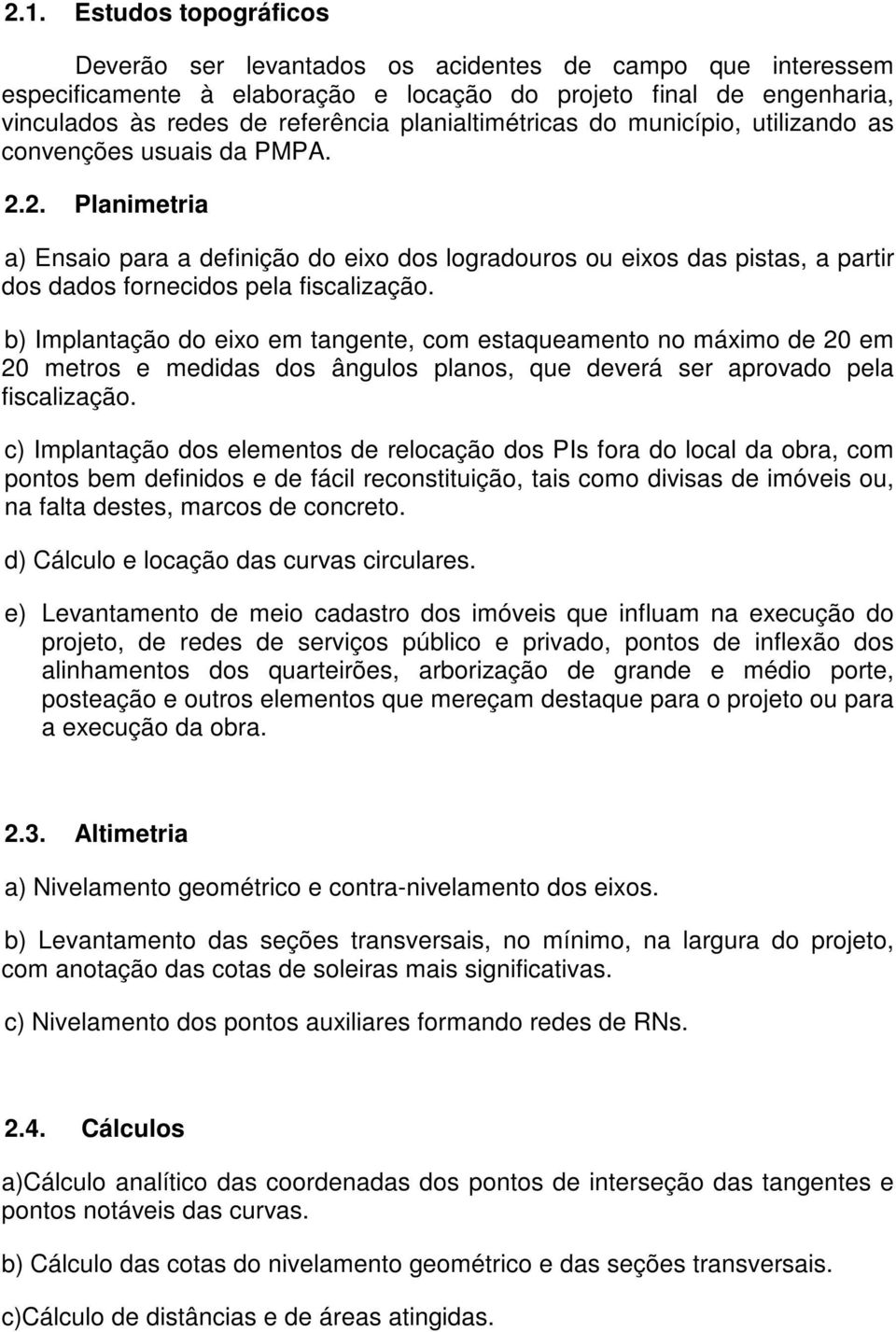 2. Planimetria a) Ensaio para a definição do eixo dos logradouros ou eixos das pistas, a partir dos dados fornecidos pela fiscalização.