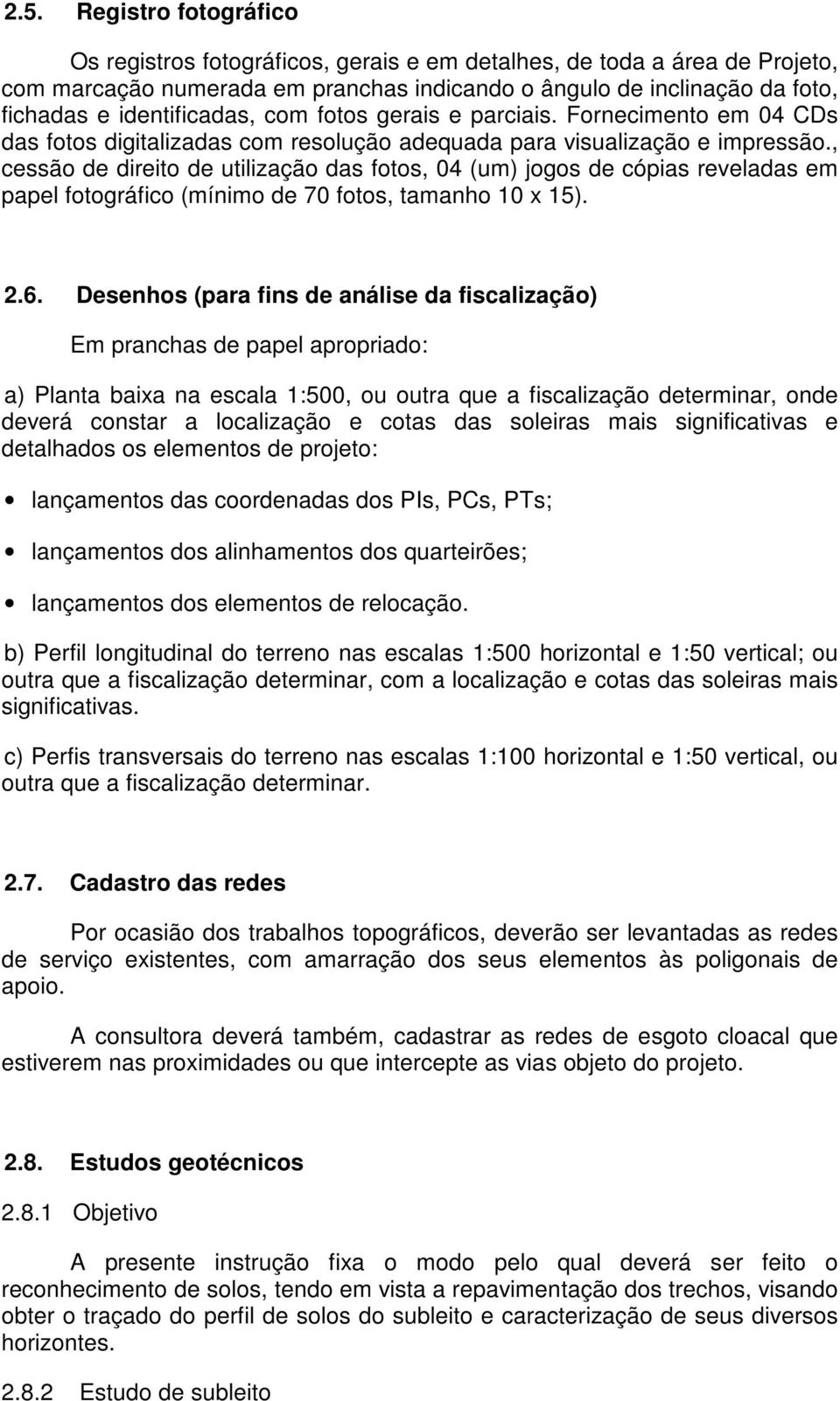 , cessão de direito de utilização das fotos, 04 (um) jogos de cópias reveladas em papel fotográfico (mínimo de 70 fotos, tamanho 10 x 15). 2.6.