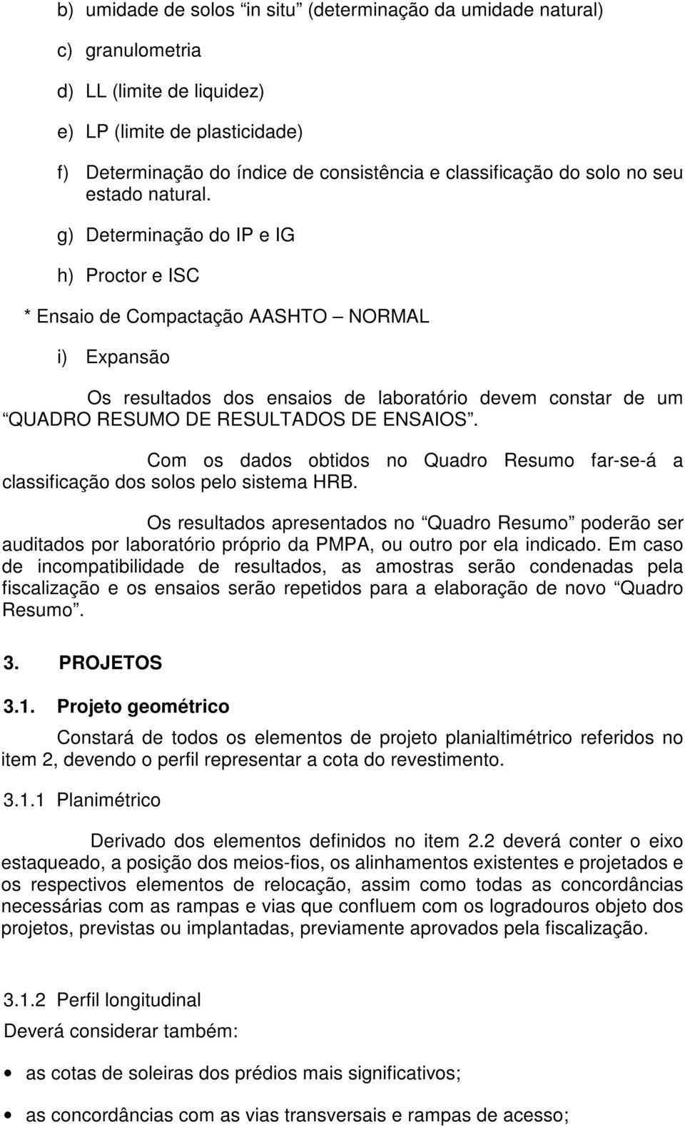 g) Determinação do IP e IG h) Proctor e ISC * Ensaio de Compactação AASHTO NORMAL i) Expansão Os resultados dos ensaios de laboratório devem constar de um QUADRO RESUMO DE RESULTADOS DE ENSAIOS.