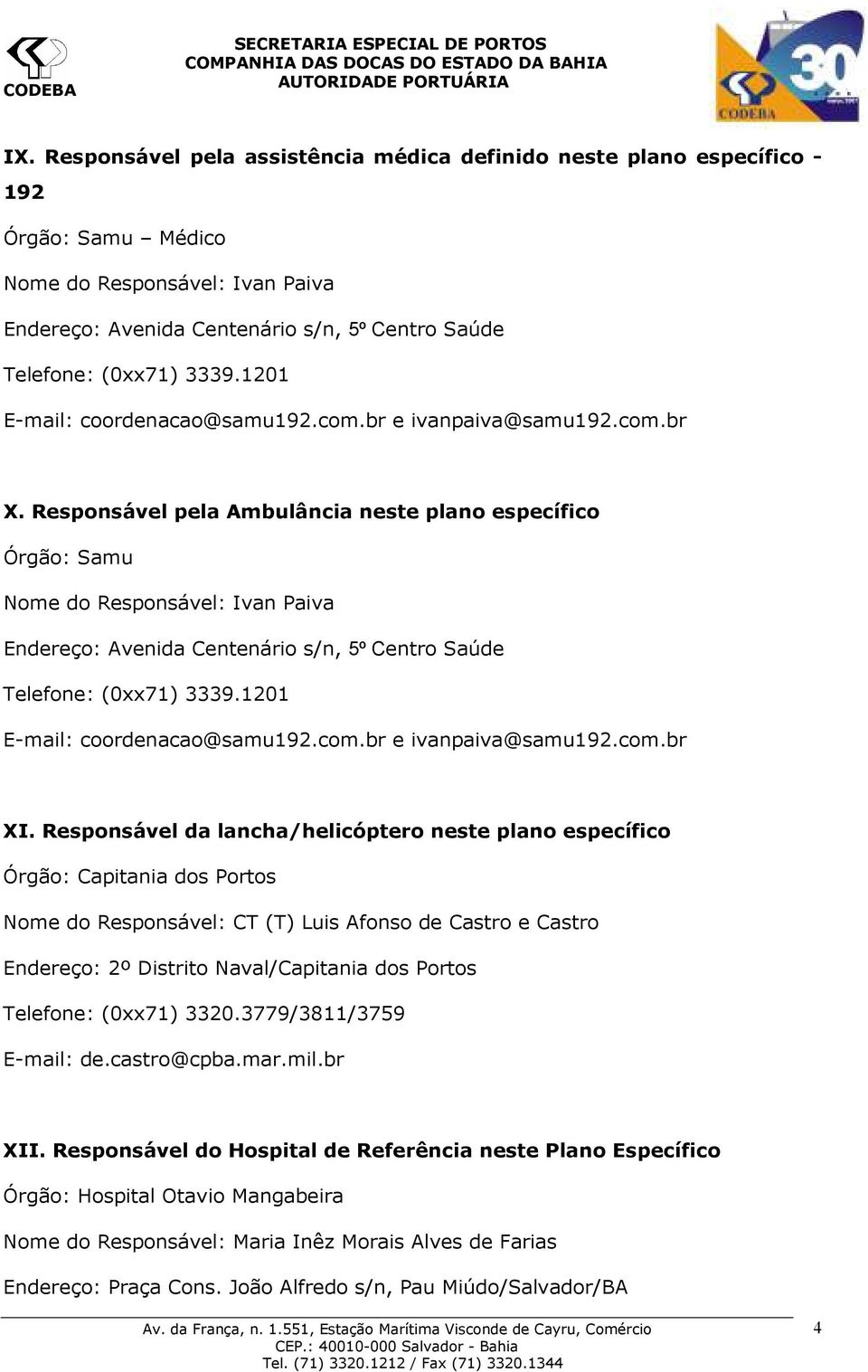 Responsável pela Ambulância neste plano específico Órgão: Samu Nome do Responsável: Ivan Paiva Endereço: Avenida Centenário s/n, 5º Centro Saúde Telefone: (0xx71) 3339.