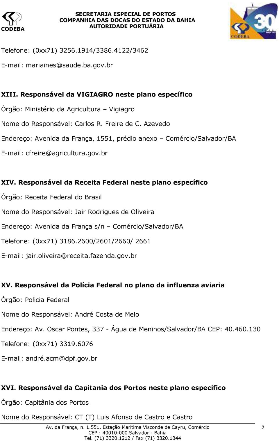 Azevedo Endereço: Avenida da França, 1551, prédio anexo Comércio/Salvador/BA E-mail: cfreire@agricultura.gov.br XIV.