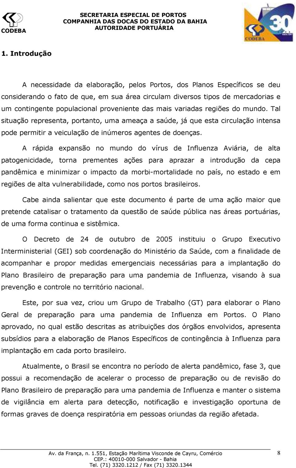 A rápida expansão no mundo do vírus de Influenza Aviária, de alta patogenicidade, torna prementes ações para aprazar a introdução da cepa pandêmica e minimizar o impacto da morbi-mortalidade no país,