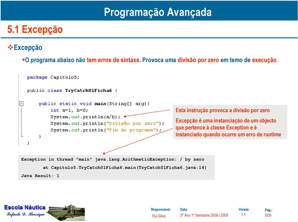 instanciação de um objecto que pertence à classe Exception e é instanciado quando ocorre um erro de