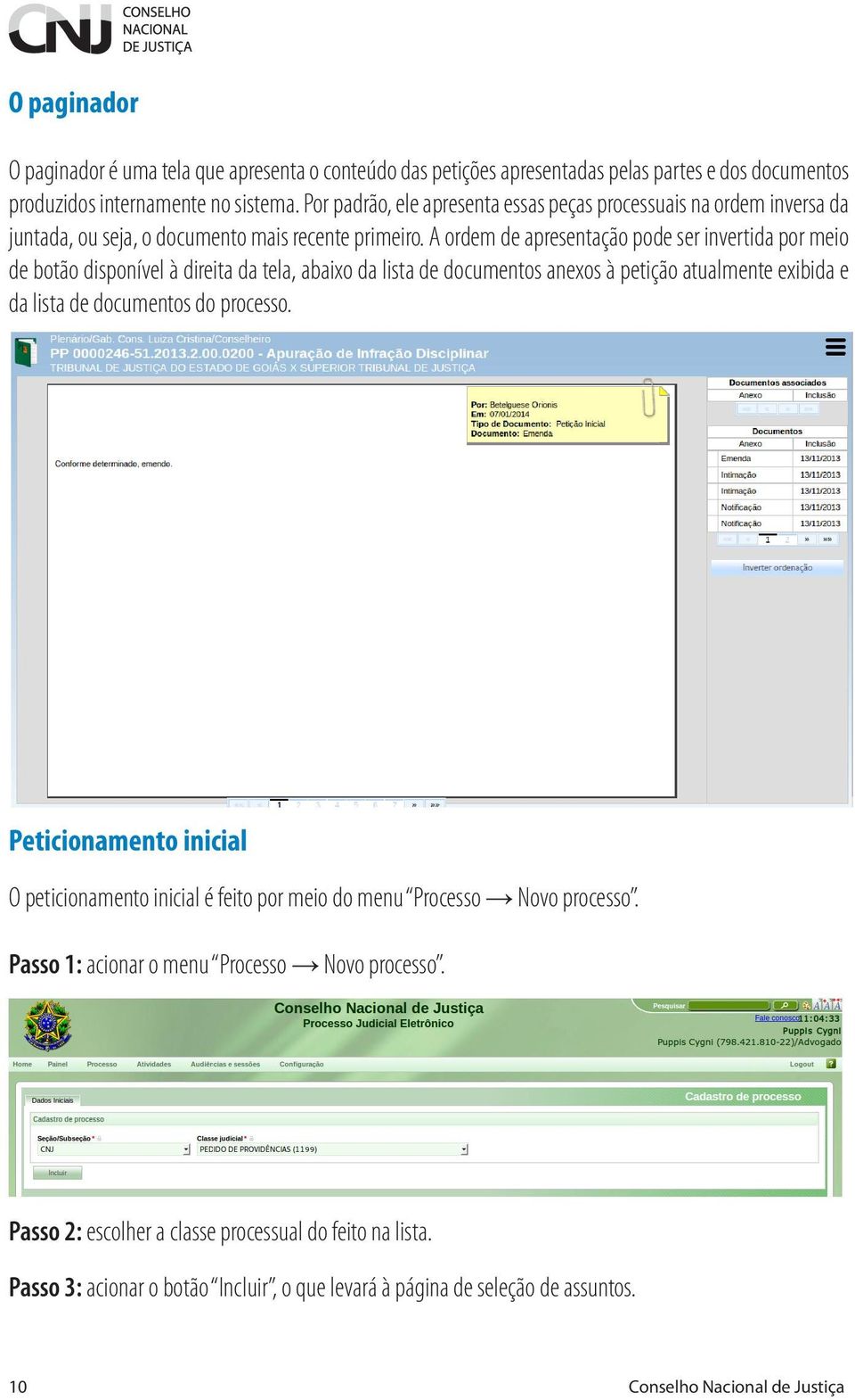 A ordem de apresentação pode ser invertida por meio de botão disponível à direita da tela, abaixo da lista de documentos anexos à petição atualmente exibida e da lista de documentos do processo.