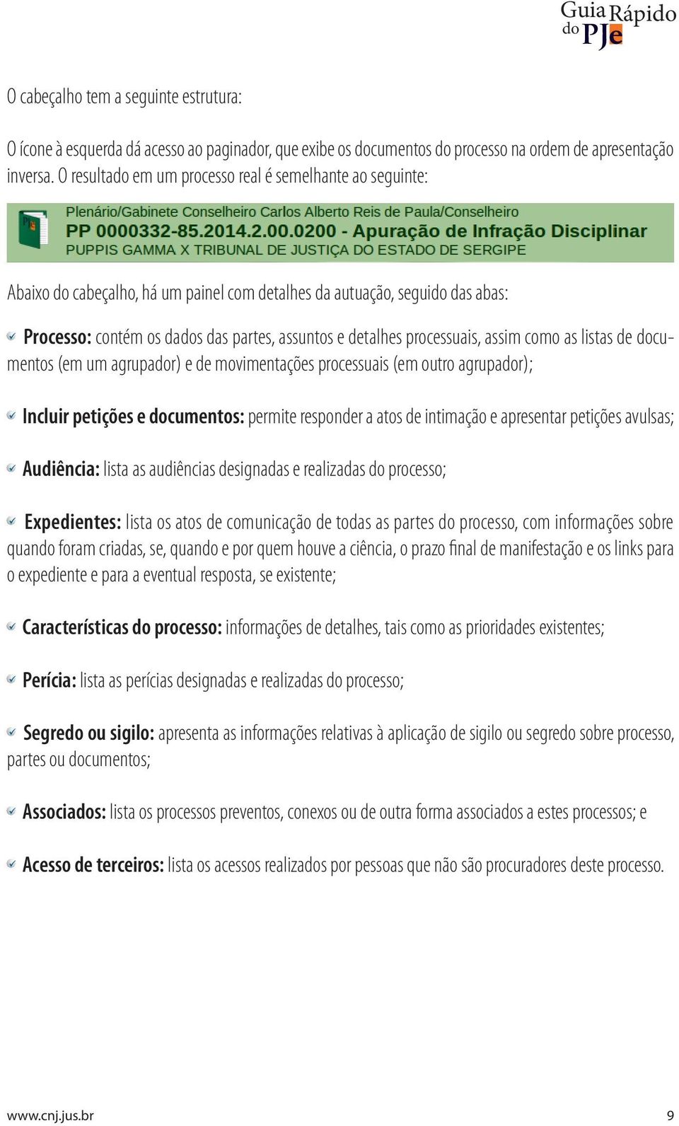 processuais, assim como as listas de documentos (em um agrupador) e de movimentações processuais (em outro agrupador); Incluir petições e documentos: permite responder a atos de intimação e