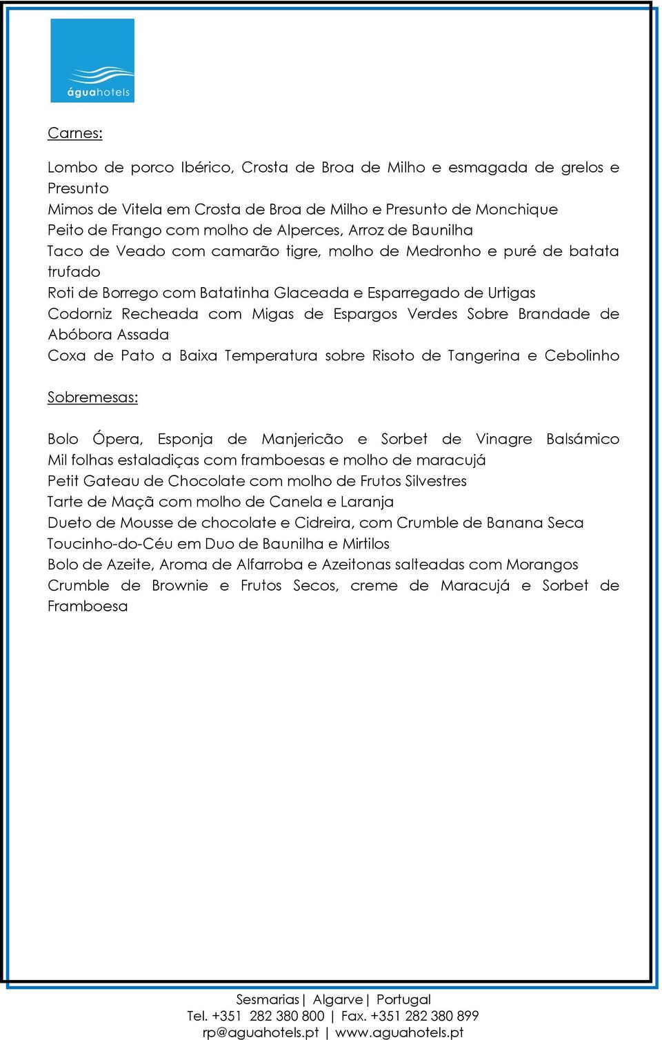 Sobre Brandade de Abóbora Assada Coxa de Pato a Baixa Temperatura sobre Risoto de Tangerina e Cebolinho Sobremesas: Bolo Ópera, Esponja de Manjericão e Sorbet de Vinagre Balsámico Mil folhas