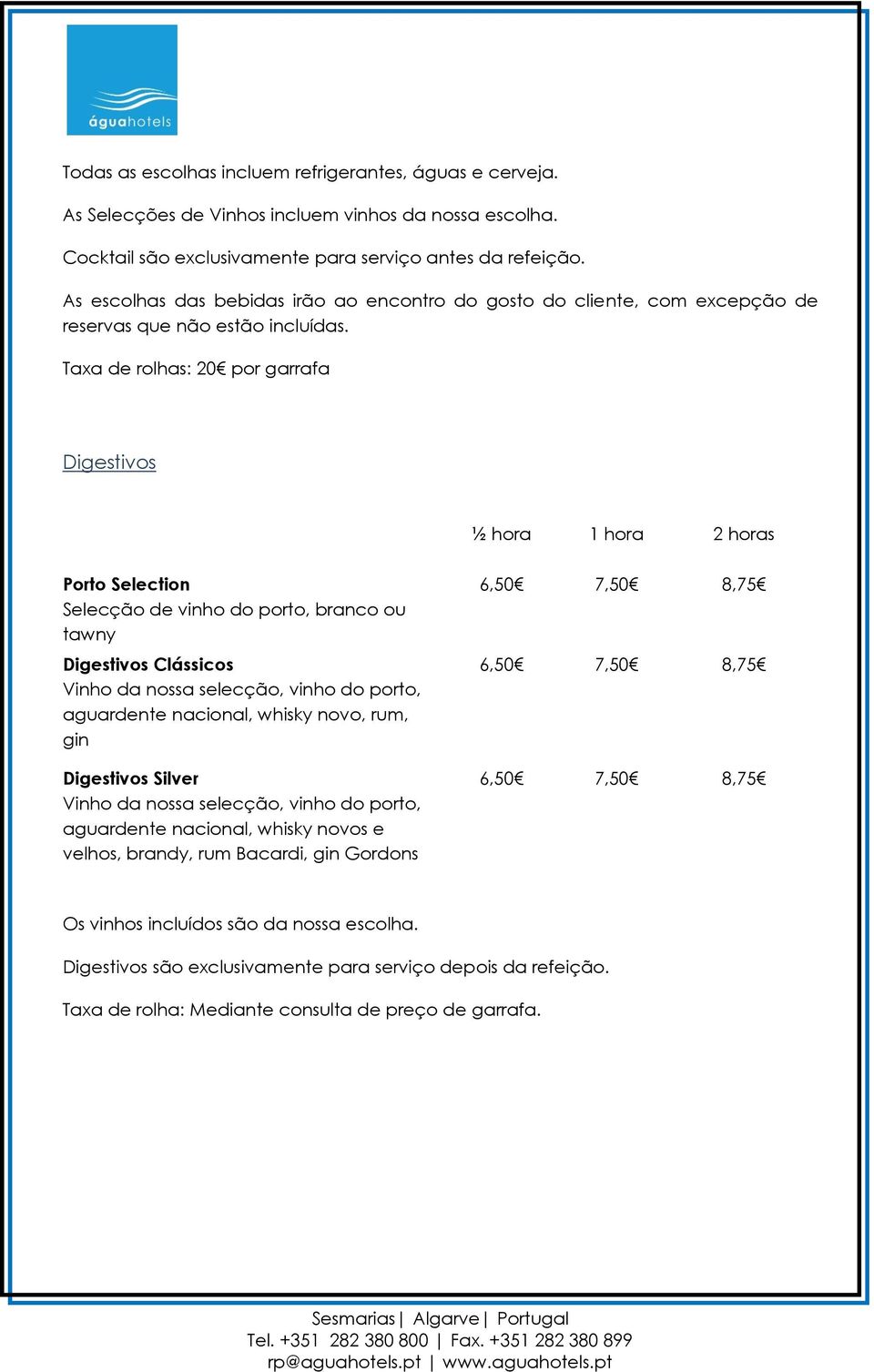 Taxa de rolhas: 20 por garrafa Digestivos ½ hora 1 hora 2 horas Porto Selection Selecção de vinho do porto, branco ou tawny Digestivos Clássicos Vinho da nossa selecção, vinho do porto, aguardente