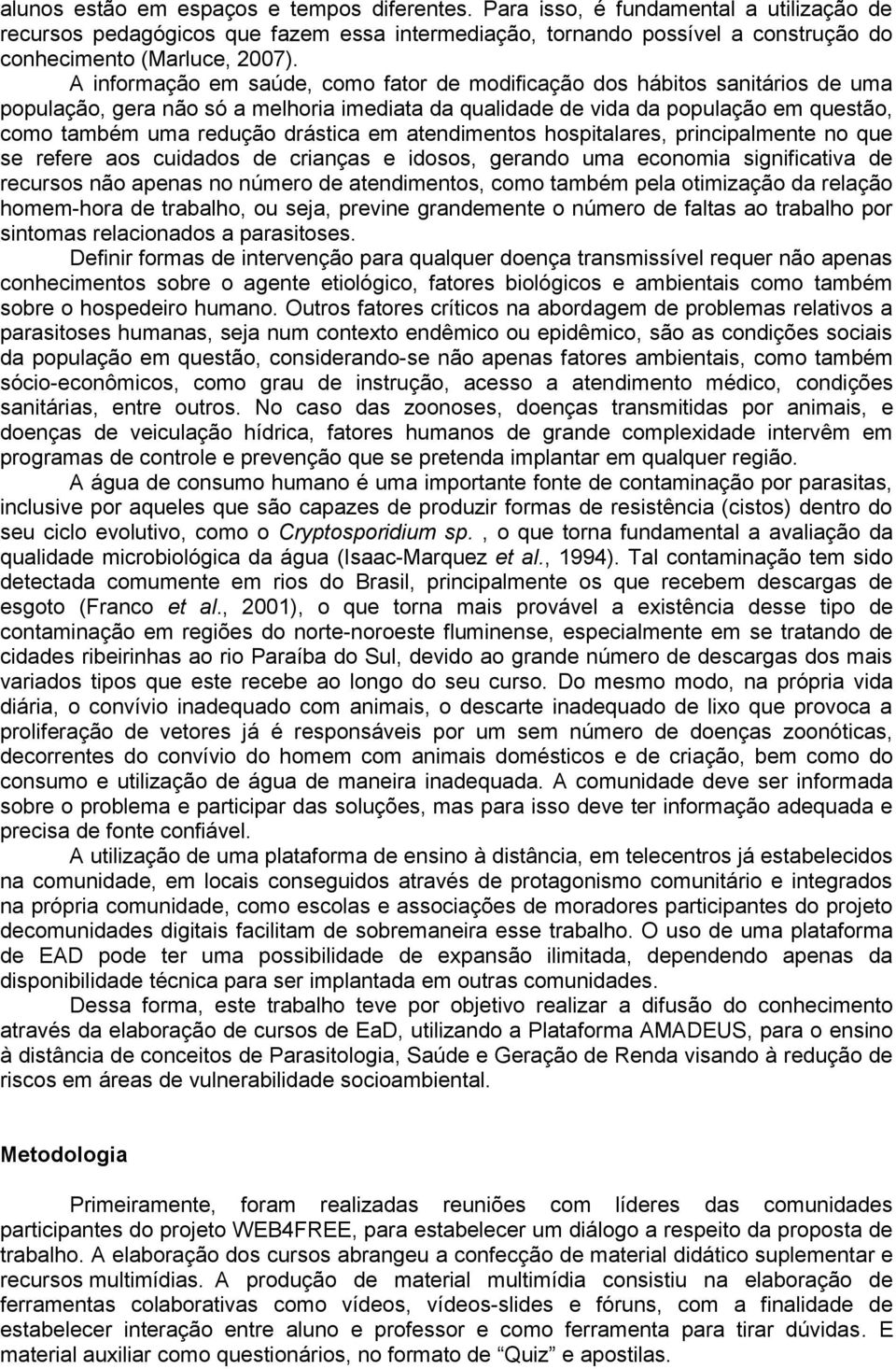 drástica em atendimentos hospitalares, principalmente no que se refere aos cuidados de crianças e idosos, gerando uma economia significativa de recursos não apenas no número de atendimentos, como