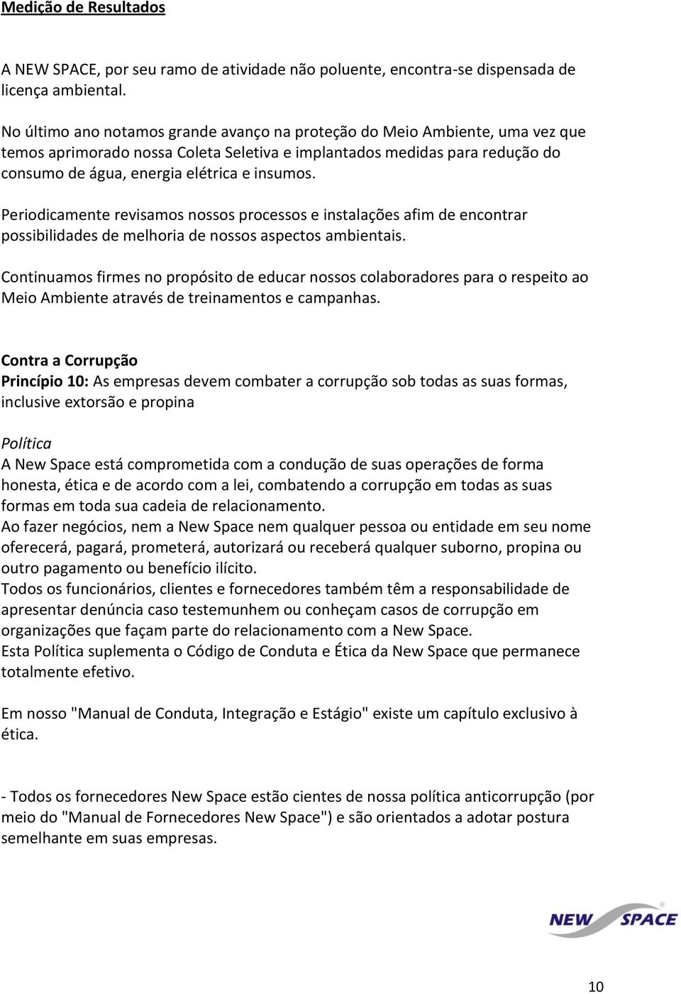 Periodicamente revisamos nossos processos e instalações afim de encontrar possibilidades de melhoria de nossos aspectos ambientais.