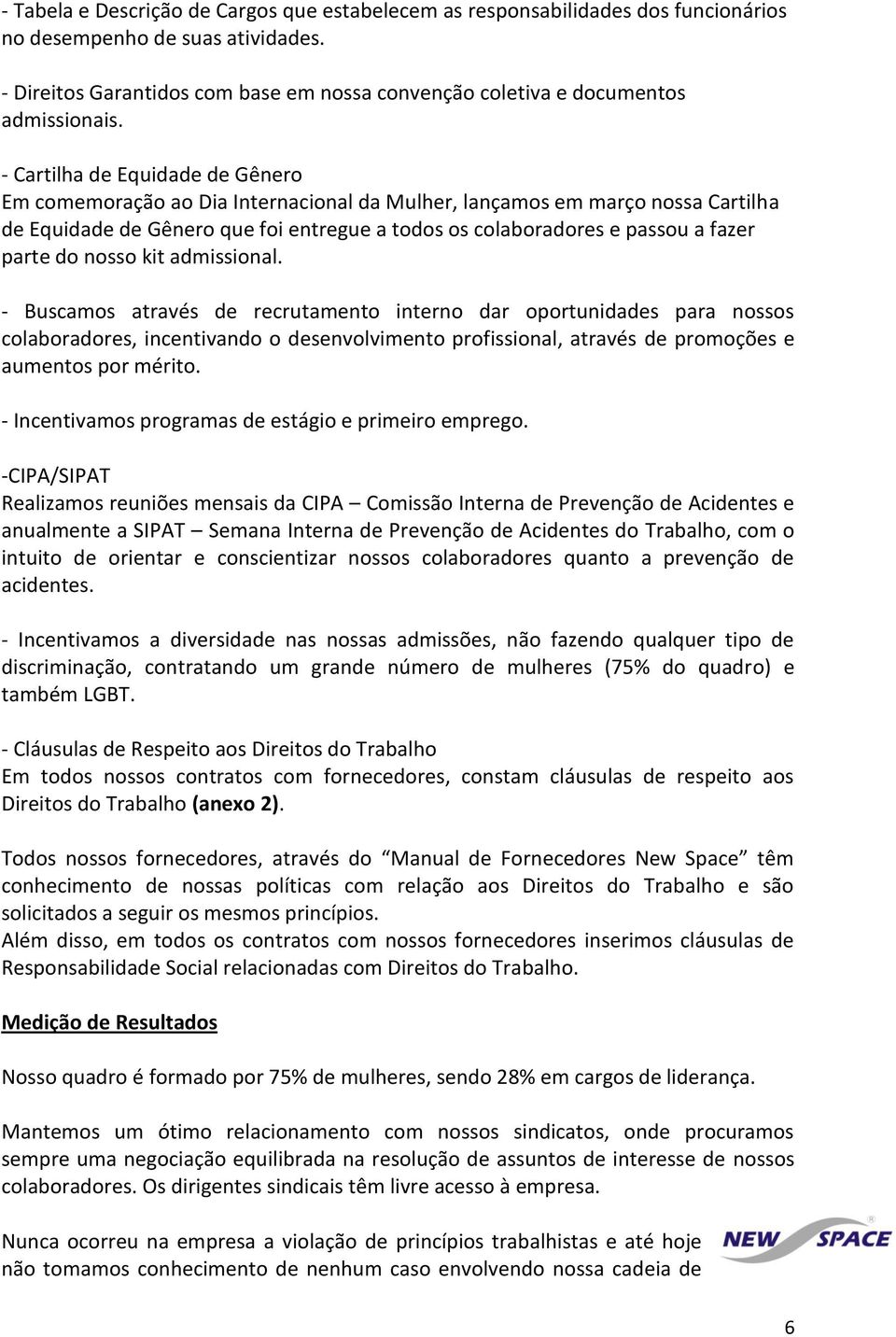 - Cartilha de Equidade de Gênero Em comemoração ao Dia Internacional da Mulher, lançamos em março nossa Cartilha de Equidade de Gênero que foi entregue a todos os colaboradores e passou a fazer parte