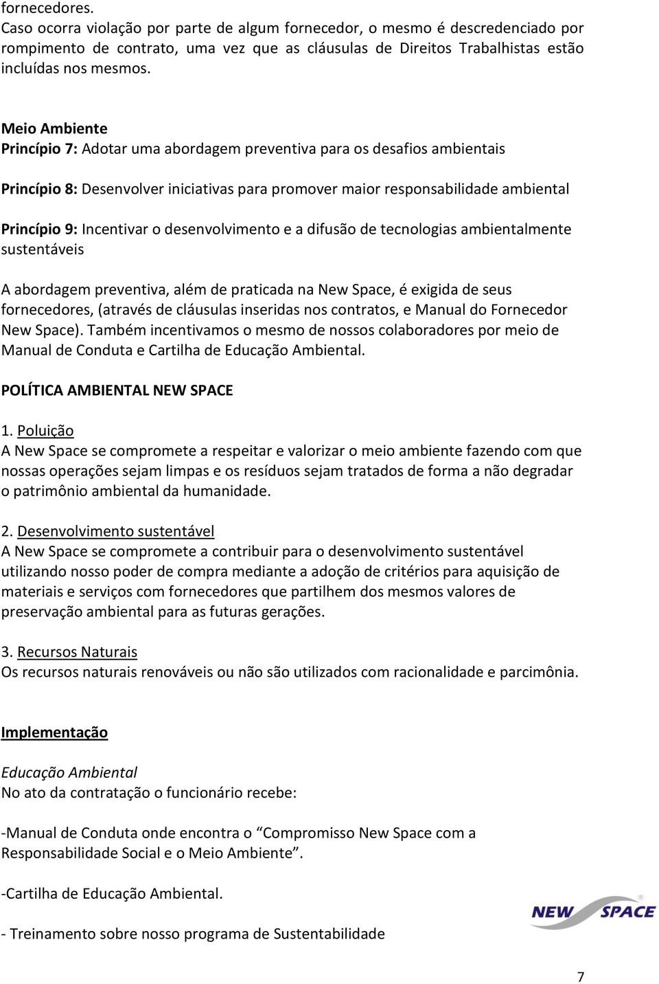 desenvolvimento e a difusão de tecnologias ambientalmente sustentáveis A abordagem preventiva, além de praticada na New Space, é exigida de seus fornecedores, (através de cláusulas inseridas nos