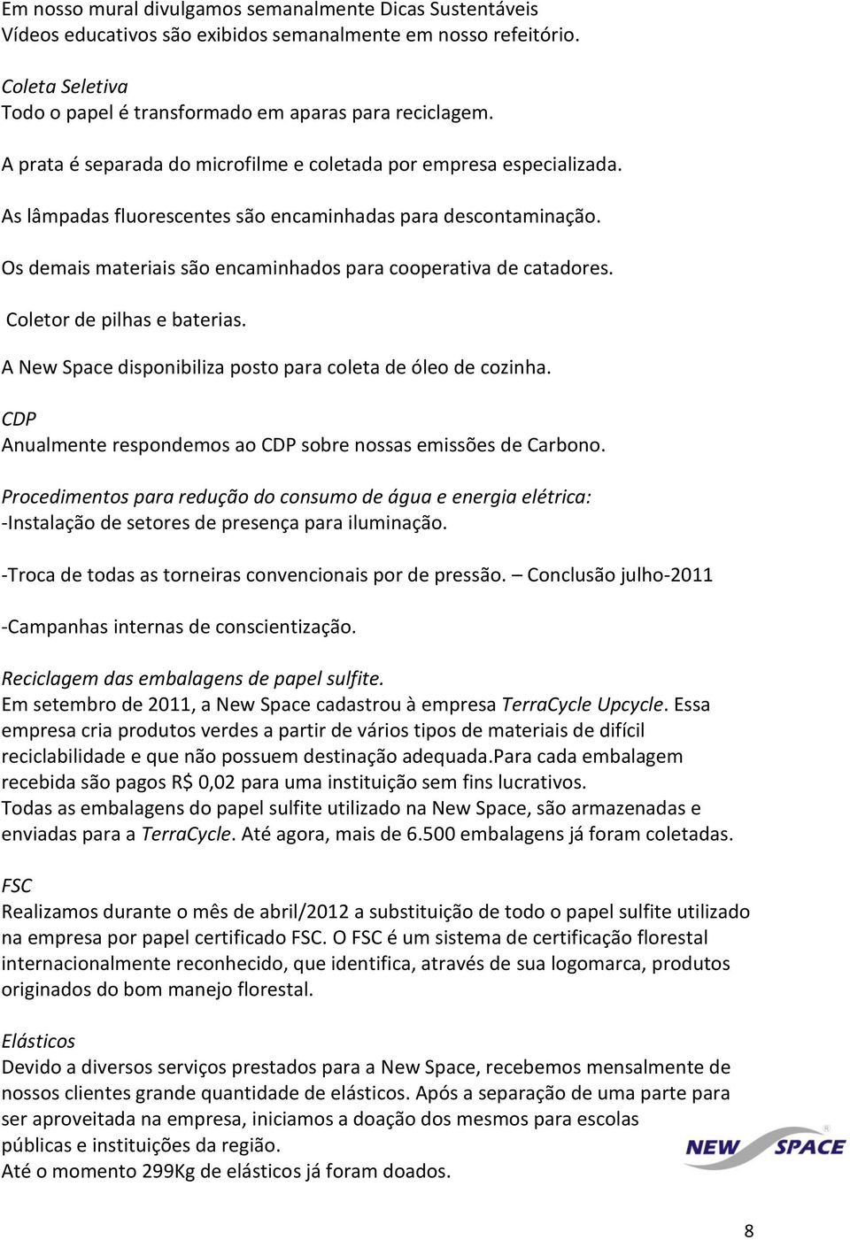 Os demais materiais são encaminhados para cooperativa de catadores. Coletor de pilhas e baterias. A New Space disponibiliza posto para coleta de óleo de cozinha.