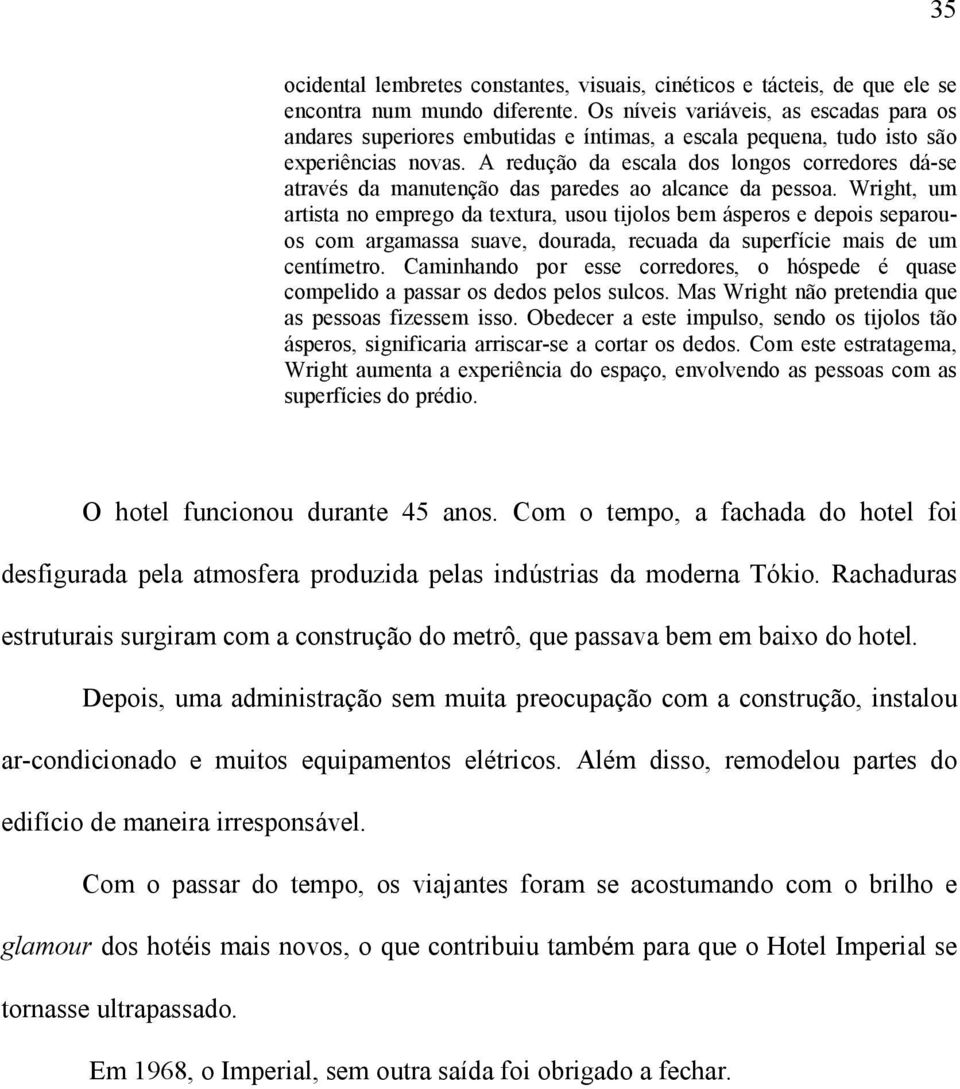 A redução da escala dos longos corredores dá-se através da manutenção das paredes ao alcance da pessoa.