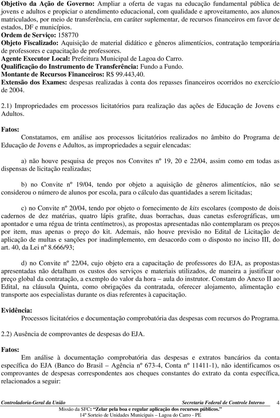 Ordem de Serviço: 158770 Objeto Fiscalizado: Aquisição de material didático e gêneros alimentícios, contratação temporária de professores e capacitação de professores.