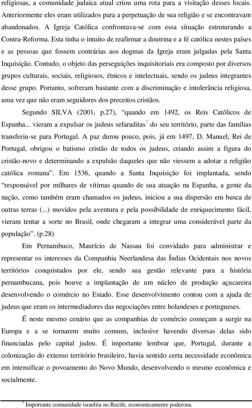 Esta tinha o intuito de reafirmar a doutrina e a fé católica nestes países e as pessoas que fossem contrárias aos dogmas da Igreja eram julgadas pela Santa Inquisição.